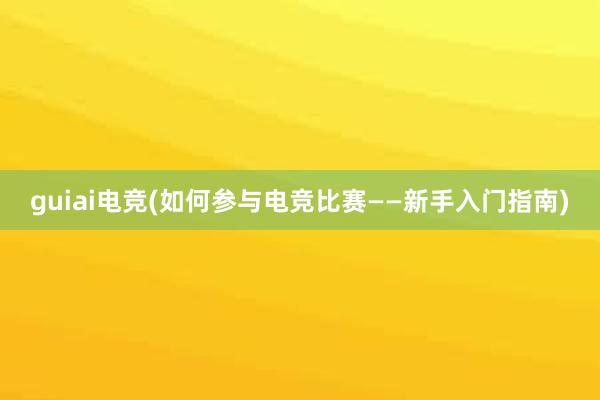 guiai电竞(如何参与电竞比赛——新手入门指南)