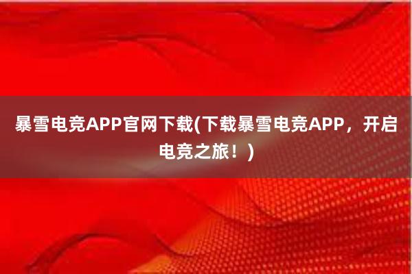 暴雪电竞APP官网下载(下载暴雪电竞APP，开启电竞之旅！)