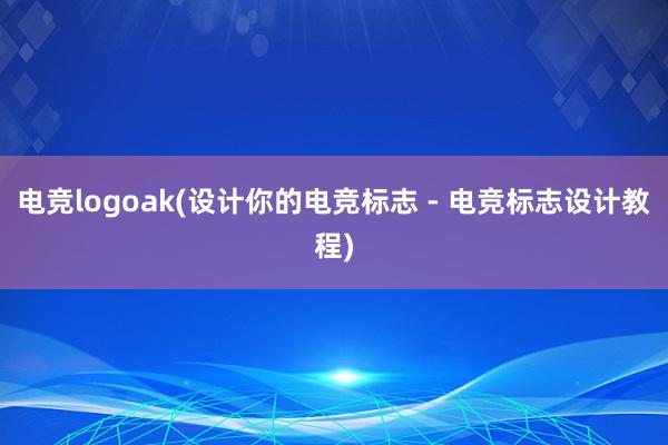 电竞logoak(设计你的电竞标志 - 电竞标志设计教程)