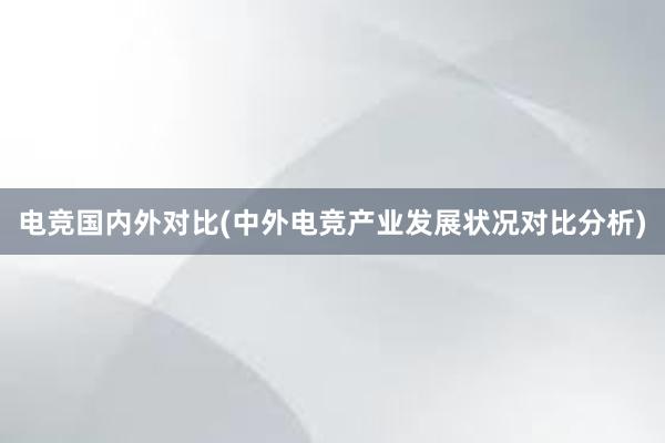 电竞国内外对比(中外电竞产业发展状况对比分析)