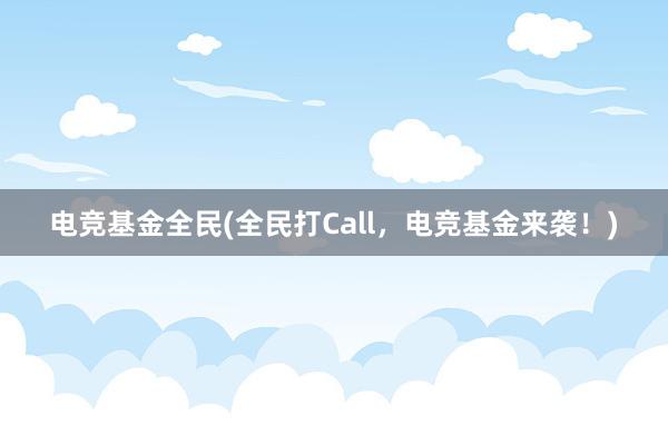 电竞基金全民(全民打Call，电竞基金来袭！)