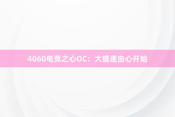 4060电竞之心OC：大提速由心开始