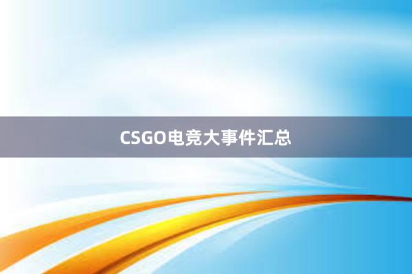 CSGO电竞大事件汇总