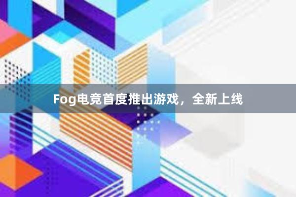 Fog电竞首度推出游戏，全新上线