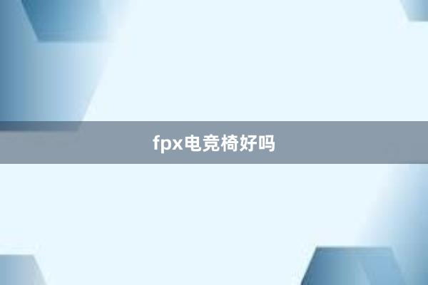 fpx电竞椅好吗