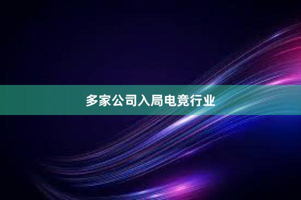 多家公司入局电竞行业