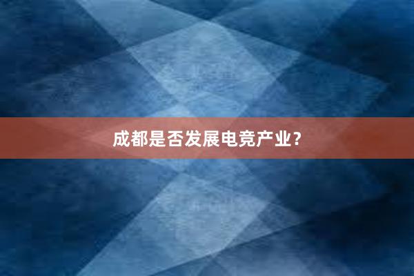 成都是否发展电竞产业？