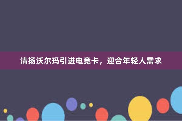 清扬沃尔玛引进电竞卡，迎合年轻人需求