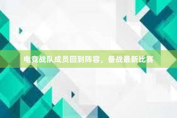 电竞战队成员回到阵容，备战最新比赛