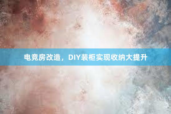 电竞房改造，DIY装柜实现收纳大提升